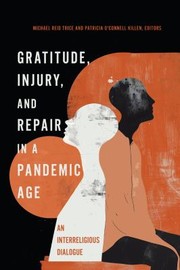 Cover of: Gratitude, Injury, and Repair in a Pandemic Age: An Interreligious Dialogue