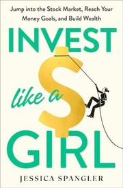 Cover of: Invest Like a Girl: Jump into the Stock Market, Reach Your Money Goals, and Build Wealth