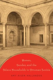 Cover of: Women, Gender, and the Palace Households in Ottoman Tunisia by Amy Aisen Kallander, Amy Aisen Kallander