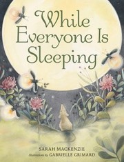 Cover of: While Everyone Is Sleeping by Sarah Mackenzie, Gabrielle Grimard