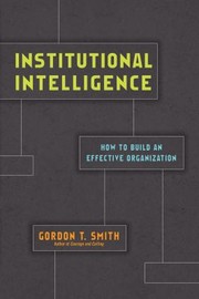 Cover of: Institutional Intelligence: How to Build an Effective Organization