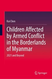 Cover of: Children Affected by Armed Conflict in the Borderlands of Myanmar: 2021 and Beyond