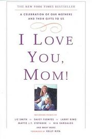 Cover of: I LOVE YOU, MOM!: A CELEBRATION OF OUR MOTHERS AND THEIR GIFTS TO US