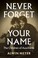 Cover of: Never Forget Your Name