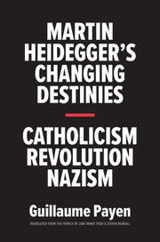 Cover of: Martin Heidegger's Changing Destinies: Catholicism, Revolution, Nazism