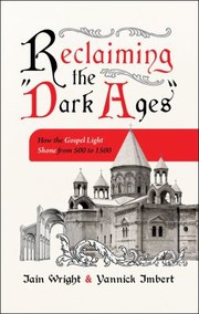 Cover of: Reclaiming the Dark Ages: How the Gospel Light Shone from 500 To 1500