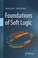 Cover of: Foundations of Soft Logic