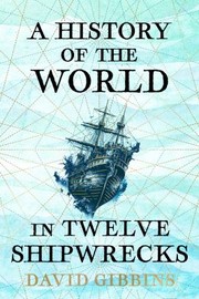 Cover of: History of the World in Twelve Shipwrecks