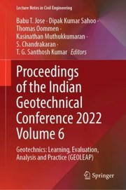 Cover of: Proceedings of the Indian Geotechnical Conference 2022 Volume 6 : Geotechnics: Learning, Evaluation, Analysis and Practice