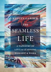 Cover of: Seamless Life: A Tapestry of Love and Learning, Worship and Work