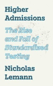 Cover of: Higher Admissions: The Rise, Decline, and Return of Standardized Testing