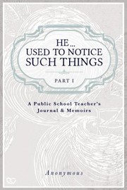 Cover of: He...Used to Notice Such Things: A Public School Teacher's Journal & Memoirs PART I