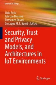 Cover of: Security, Trust and Privacy Models, and Architectures in IoT Environments