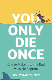 Cover of: You Only Die Once: How to Make It to the End with No Regrets
