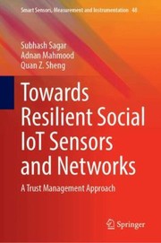 Cover of: Towards Resilient Social IoT Sensors and Networks: A Trust Management Approach