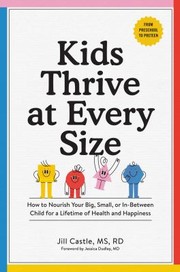 Cover of: Kids Thrive at Every Size: How to Nourish Your Big, Small, or in-Between Child for a Lifetime of Health and Happiness