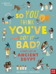 Cover of: British Museum: So You Think You've Got It Bad? a Kid's Life in Ancient Egypt