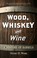 Cover of: Wood, Whiskey and Wine