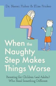 Cover of: When the Naughty Step Makes Things Worse: Parenting for Children  Who Need Something Different