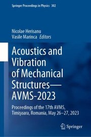 Cover of: Acoustics and Vibration of Mechanical Structures - AVMS-2023: Proceedings of the 17th AVMS, Timi&#351;Oara, Romania, May 26-27 2023
