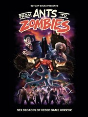 Cover of: From Ants to Zombies: Six Decades of Video Game Horror