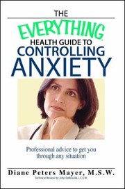 Cover of: Everything Health Guide to Controlling Anxiety Book: Professional Advice to Get You Through Any Situation