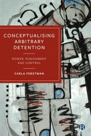 Cover of: Conceptualising Arbitrary Detention: Power, Punishment and Control