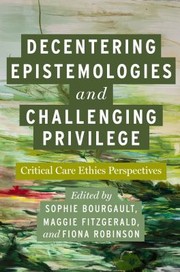 Cover of: Decentering Epistemologies and Challenging Privilege: Critical Care Ethics Perspectives