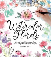 Cover of: Color in Reverse : Watercolor Florals: Let Your Creativity and Pen Flow over Delightful Watercolor Designs