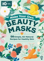 Cover of: Make Your Own Beauty Masks: 38 Simple, All-Natural Recipes for Healthy Skin