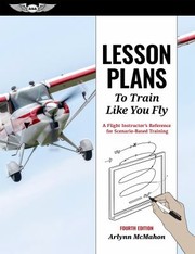 Cover of: Lesson Plans to Train Like You Fly: A Flight Instructor's Reference for Scenario-Based Training