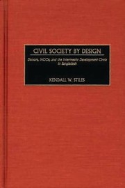 Cover of: Civil Society by Design: Donors, NGOs, and the Intermestic Development Circle in Bangladesh