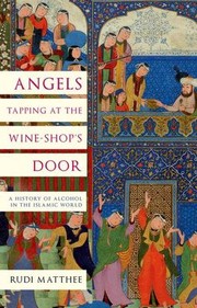 Cover of: Angels Tapping at the Wine-Shop's Door: A History of Alcohol in the Islamic World