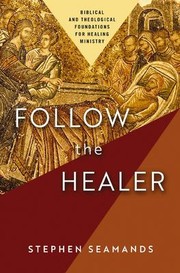 Cover of: Follow the Healer: Biblical and Theological Foundations for Healing Ministry