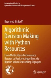 Cover of: Algorithmic Decision Making with Python Resources: From Multicriteria Performance Records to Decision Algorithms Via Bipolar-Valued Outranking Digraphs