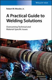 Cover of: Practical Guide to Welding Solutions: Overcoming Technical and Material-Specific Issues