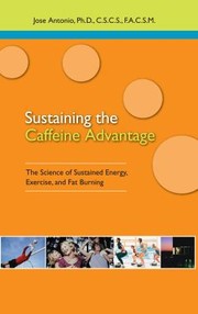 Cover of: Sustaining the Caffeine Advantage: The Science of Sustained Energy, Exercise, and Fat Burning