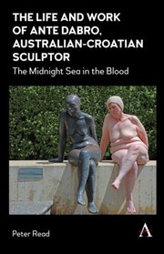 Cover of: Life and Work of Ante Dabro, Australian-Croatian Sculptor: The Midnight Sea in the Blood