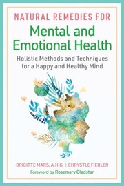 Cover of: Natural Remedies for Mental and Emotional Health: Holistic Methods and Techniques for a Happy and Healthy Mind