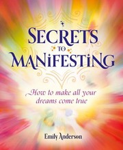 Cover of: Secrets to Manifesting: Find Your Way to Make All Your Dreams Come True