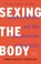 Cover of: Sexing the Body