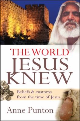 The World Jesus Knew - Beliefs and customs from the time of Jesus