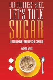 Cover of: For Goodness' Sake, Let's Talk Sugar by Yvonne Webb, Yvonne Webb