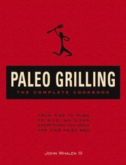 Cover of: Paleo Grilling : the Complete Cookbook: From Ribs to Rubs to Sizzling Sides, Everything You Need for Your Paleo BBQ