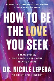 Cover of: How to Be the Love You Seek: Break Cycles, Find Peace, and Heal Your Relationships