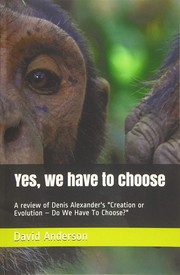 Cover of: Yes, We Have to Choose: A Review of Denis Alexander's Creation or Evolution - Do We Have to Choose?