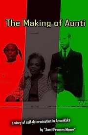 Cover of: The Making of Aunti: The early years of a 61 year struggle of Frances Moore?s life in Amerkkka . A story of self-hatred to self-love