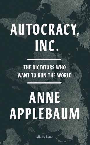 Autocracy, Inc. by Anne Applebaum