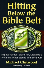 Cover of: Hitting below the Bible Belt: Baptist voodoo, blood kin, Grandma's teeth, and other stories from the South