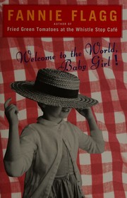 Cover of: Welcome to the world, baby girl!. by Fannie Flagg, Fannie Flagg